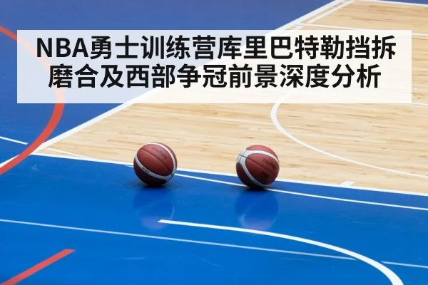 NBA勇士训练营库里巴特勒挡拆磨合及西部争冠前景深度分析